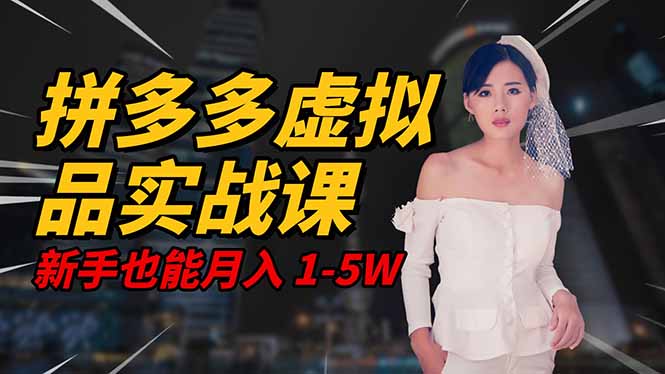2025 拼多多虚拟品系统实战课,轻资产项目,可矩阵开工作室,新手也能...-玛雅星